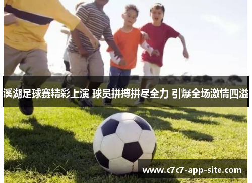 溪湖足球赛精彩上演 球员拼搏拼尽全力 引爆全场激情四溢
