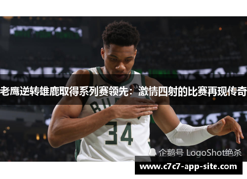 老鹰逆转雄鹿取得系列赛领先：激情四射的比赛再现传奇